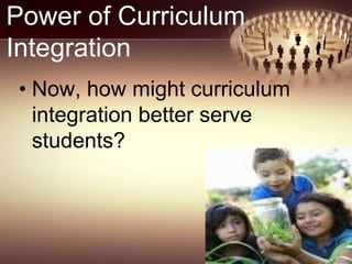 Power of Curriculum
Integration
• Now, how might curriculum
integration better serve
students?
60
 