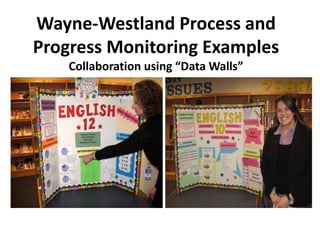 Wayne-Westland Process and
Progress Monitoring Examples
Collaboration using “Data Walls”
 