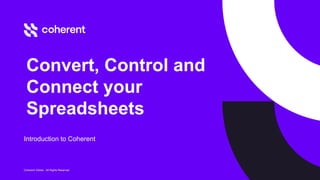 Introduction to Coherent
Convert, Control and
Connect your
Spreadsheets
Coherent Global - All Rights Reserved
 