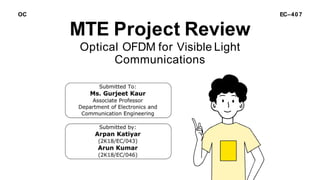 MTE Project Review
Optical OFDM for Visible Light
Communications
EC–40 7
OC
 