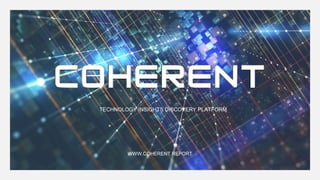 TECHNOLOGY INSIGHTS DISCOVERY PLATFORM
WWW.COHERENT.REPORT
 