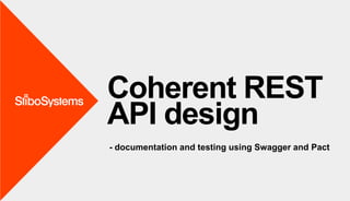 - documentation and testing using Swagger and Pact
Coherent REST
API design
 
