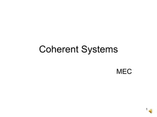 1
Coherent Systems
MEC
 