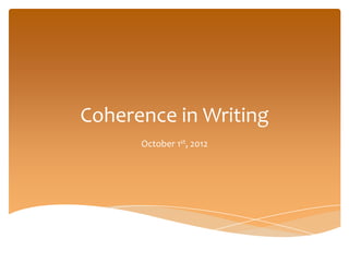 Coherence in Writing
      October 1st, 2012
 