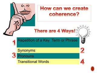 Repetition of a Key Term or Phrase
Synonyms
Pronouns
Transitional Words
 