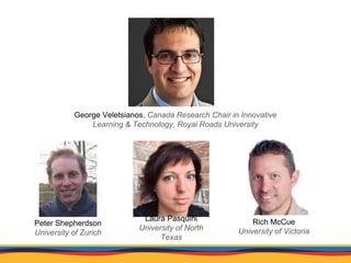 Rich McCue
University of Victoria
George Veletsianos, Canada Research Chair in Innovative
Learning & Technology, Royal Roa...
