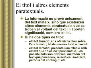 El títol i altres elements paratextuals. <ul><li>La informació no prové únicament del text mateix, sinó que existeixen alt...