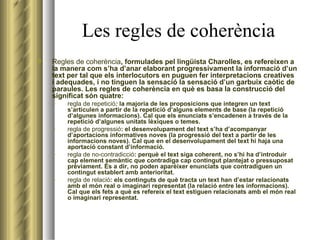 Les regles de coherència <ul><li>Regles de coherència , formulades pel lingüista Charolles, es refereixen a la manera com ...