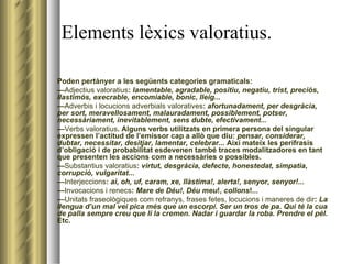 Elements lèxics valoratius.  <ul><li>Poden pertànyer a les següents categories gramaticals: </li></ul><ul><li>— Adjectius ...