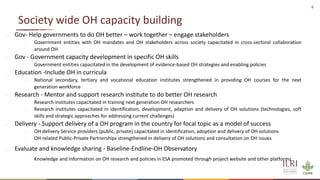 8
Society wide OH capacity building
- Gov- Help governments to do OH better – work together – engage stakeholders
- Govern...