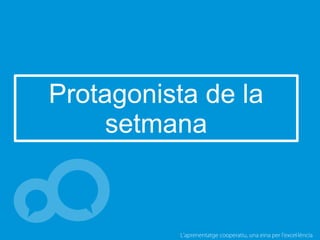 L’aprenentatge cooperatiu, una eina per l'excel·lència
Protagonista de la
setmana
 