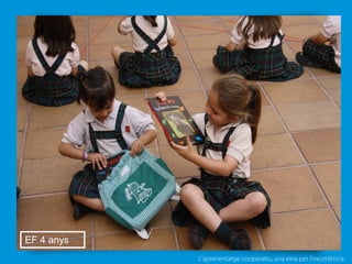 L’aprenentatge cooperatiu, una eina per l'excel·lència
EF 4 anys
 