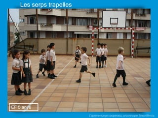 L’aprenentatge cooperatiu, una eina per l'excel·lència
Les serps trapelles
EF 5 anys
 