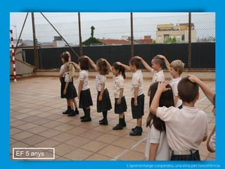 L’aprenentatge cooperatiu, una eina per l'excel·lència
EF 5 anys
 