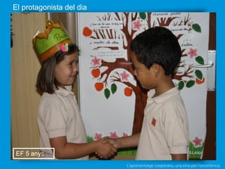 L’aprenentatge cooperatiu, una eina per l'excel·lència
El protagonista del dia
EF 5 anys
 