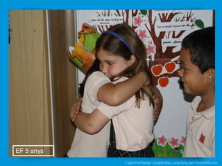 L’aprenentatge cooperatiu, una eina per l'excel·lència
EF 5 anys
 