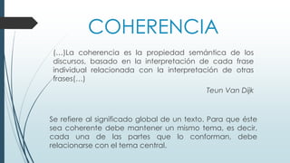 COHERENCIA
(…)La coherencia es la propiedad semántica de los
discursos, basado en la interpretación de cada frase
individu...