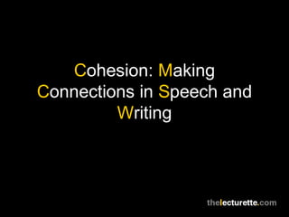 Cohesion: Making
Connections in Speech and
         Writing
 