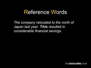 Reference Words
The company relocated to the north of
Japan last year. This resulted in
considerable financial savings.