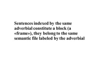 Sentences indexed by the same adverbial constitute a block (a «frame»), they belong to the same semantic file labeled by the adverbial 