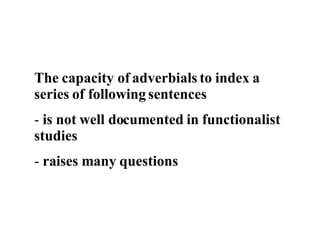 The capacity of adverbials to index a series of following sentences  is not well documented in functionalist studies raises many questions 