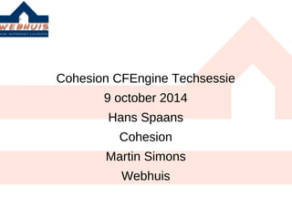 Cohesion CFEngine Techsessie 
9 october 2014 
Hans Spaans 
Cohesion 
Martin Simons 
Webhuis 
 