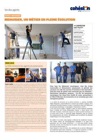 N°14 | Juillet-août 2016
Vie des agents
SERVICE MENUISERIE
MENUISIER, UN MÉTIER EN PLEINE ÉVOLUTION
➔ L’EFFECTIF
Edgar Maquaire
Responsable.
14 ans d’ancienneté.
Laurent Leroux
Responsable-adjoint.
6 ans d’ancienneté.
Patrick Perot
6 ans d’ancienneté.
José Sanches
10 mois d’ancienneté.
Florian Mehay
6 ans d’ancienneté. Il est entré
comme apprenti et a passé
2 CAP : menuiserie fabrication
et menuiserie agencement.
Pierre Saint
Apprenti. Il a quitté le service
à la fin du mois de juillet
pour préparer un certificat de
qualification professionnelle.
CRUE 2016
La Ville remercie les agents et partenaires
Mardi 5 juillet, le maire Karl Olive a accueilli sur le balcon de l’Hôtel de Ville les
agents municipaux et partenaires mobilisés durant l’épisode de crue de la Seine
survenu fin mai, début juin à Poissy. « Je tenais à vous remercier pour votre investis-
sement, votre implication, votre entraide sur cette opération », a souligné l’élu, aux
côtés de Virginie Messmer, adjointe à la santé, Georges Monnier, adjoint à la voi-
rie, aux bâtiments et à la commande publique, Raymond Letellier, élu délégué aux
anciens combattants, pompiers et police, et Aline Smaani, élue aux aînés.
Services techniques, environnement, protocole, action sociale, police munici-
pale, communication, etc. des dizaines d’agents étaient sur le terrain, pour pré-
venir, informer, accueillir, accompagner les Pisciacais lors de ces inondations,
aux côtés des Sapeurs-pompiers, de la Protection civile ou de la Police natio-
nale, dans le cadre du plan de prévention des risques mis en place par la Ville.
Grâce à ce travail collectif et coordonné, aucun incident grave n’a été déploré
sur le territoire de la collectivité durant la crue.
L’engagement de la Ville s’est d’ailleurs poursuivi bien au-delà de cet épisode avec
la mise en place d’une cellule de crise et d’un mécénat de compétences en assu-
rance pour les sinistrés, et l’obtention de l’état de catastrophe naturelle pour
accélérer les indemnisations dans les quartiers touchés par la montée des eaux.
Une fois de plus « Poissy a été citée en exemple » pour son action comme l’a
rappelé le maire. « J’ai observé les relations excellentes entre les élus et les acteurs
locaux», a confirmé Paul Francheterre, président national de la Protection civile
dans un courrier adressé à la Ville et lu lors de cette soirée. Serge Matikhine,
président du Syndicat des propriétaires de l’île de Migneaux (Spim), avait éga-
lement publiquement remercié les élus et service municipaux pour leur travail
lors des ces inondations
Avantdepartagerlepotdel’amitié,lesagentsetpartenairessesontvusremettre
par les élus une médaille aux couleurs de Poissy. « A tous, merci du fond du cœur »,
a conclu Karl Olive.
Pour tous les bâtiments municipaux, ceux des écoles
maternelles et élémentaires notamment, la période des
vacances est celle des travaux d’entretien et de rénovation.
Tous les corps de métier sont concernés par ces chantiers :
électriciens, plombiers, peintres… Cet été, les menuisiers
municipaux ont réussi leur feuille de route, permettant à
la Ville d’effectuer des économies en ne recourant pas à des
entreprises privées.
« Le métier de menuisier est en pleine évolution », précise d’emblée
Edgar Maquaire, responsable de ce service qui compte 5 agents. Si le
menuisier travaille toujours le bois, il intervient aussi sur différents
et nouveaux matériaux : le plexiglas, l’aluminium, le PVC…
C’est ainsi qu’en juillet, l’équipe a posé un faux-plafond suspendu
dans 3 classes de l’école élémentaire Pascal. « Notre métier s’est
diversifié. Toutefois, il demande toujours les mêmes qualités techniques et
un savoir-faire certain », poursuit Edgar Maquaire, tout en traçant
les emplacements des barres métalliques qui accueillent les plaques
isophoniques d’un faux-plafond.
En juillet et en août, cette équipe a effectué de nombreux travaux.
Des tâches allant de l’aménagement d’étagère à la pose d’un
parement sur une façade extérieure. « Il nous faut étudier chaque
demande. Ensuite, nous la préparons en atelier. Nous possèdons pour cela
des machines performantes ».
Pour réussir ce tour de force, les membres de ce service effectuent
un roulement pour leurs vacances. « Il s’agit de s’organiser. La Ville a
besoin de nous durant les vacances, à nous de répondre présents ».
 