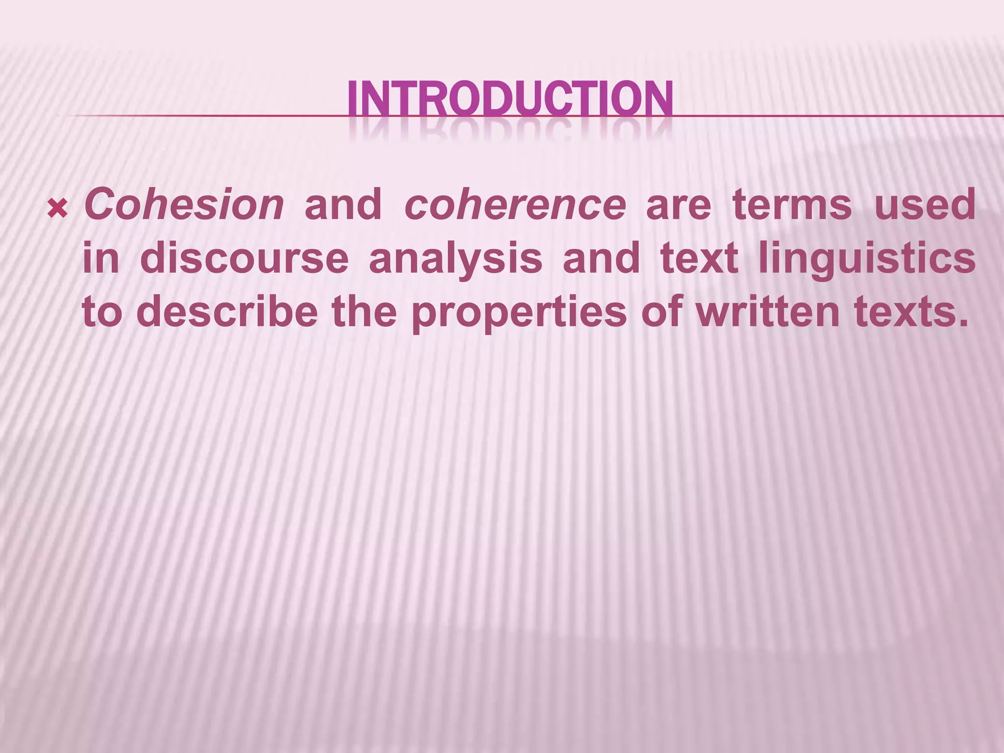 introductionCohesionand coherence are terms used in discourse analysis and text linguistics to describe the properties of written texts.