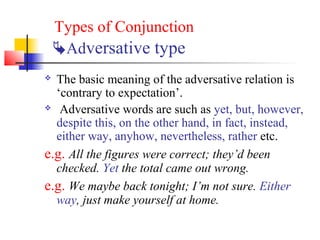 Types of Conjunction
    Adversative type
 The basic meaning of the adversative relation is
  ‘contrary to expectation’....