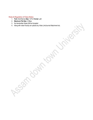 Rules & Regulation of Class Notes:
1. Font: Arial Narrow Size: 12 Px; Format: .pdf.
2. Maximum File Size: 2 Mbps
3. No Handwritten Notes Will be Accepted
4. Along with notes Faculty can upload any Video Link/Journal Attachment etc.
 