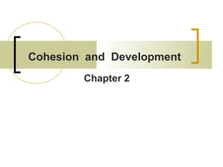 Cohesion and Development
Chapter 2

 