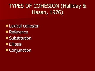 TYPES OF COHESION (Halliday & Hasan, 1976) Lexical cohesion Reference Substitution Ellipsis Conjunction 