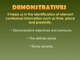 Demonstrative adjectives and pronouns. The definite article Some adverbs. 