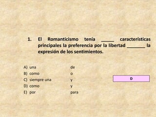 El Romanticismo tenía _____ características principales la preferencia por la libertad _______ la expresión de los sentimientos.una			decomo		osiempre una		ycomo		ypor 			paraD