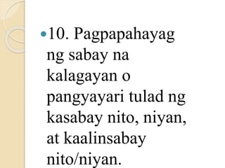 10. Pagpapahayag
ng sabay na
kalagayan o
pangyayari tulad ng
kasabay nito, niyan,
at kaalinsabay
nito/niyan.
 