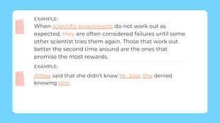 Althea said that she didn’t know Mr. Jose. She denied
knowing Him.
EXAMPLE:
When scientific experiments do not work out as
expected, they are often considered failures until some
other scientist tries them again. Those that work out
better the second time around are the ones that
promise the most rewards.
EXAMPLE:
 