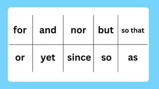 for and nor but
or yet since so
so that
as
 