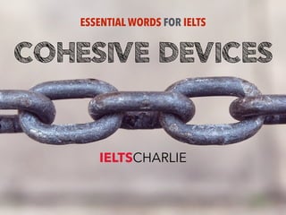 COHESIVE DEVICES
ESSENTIAL WORDS FOR IELTS
IELTSCHARLIE
 