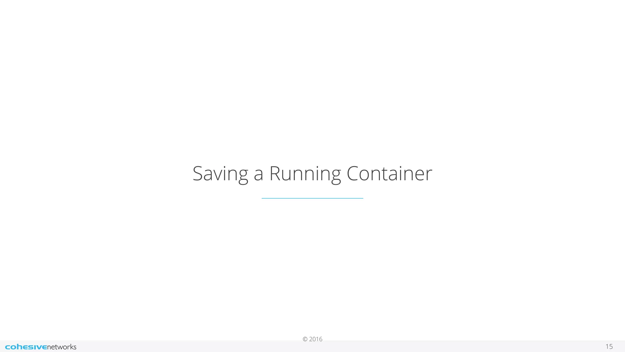 © 2016
Saving a Running Container
15
 
