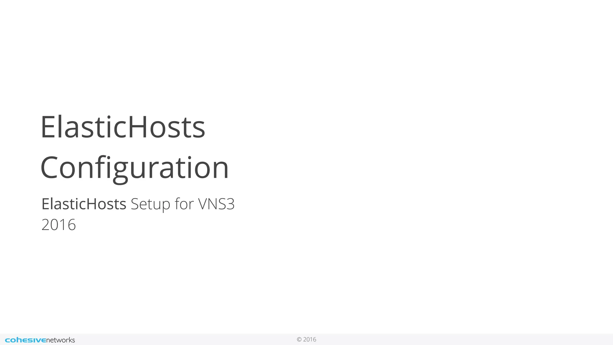 © 2016
ElasticHosts
Conﬁguration
ElasticHosts Setup for VNS3
2016
 