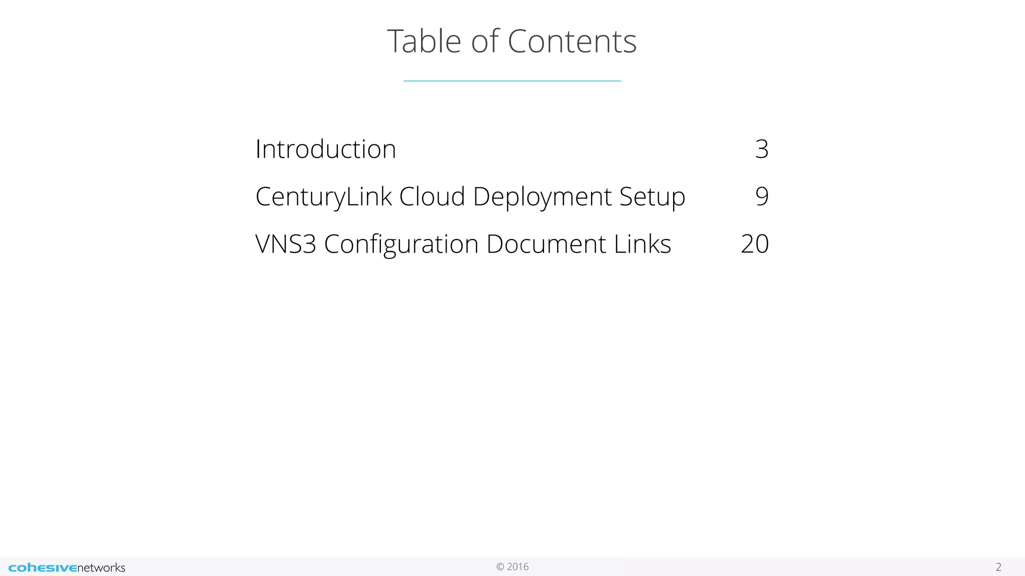 © 2016
Table of Contents
2
Introduction 3
CenturyLink Cloud Deployment Setup 9
VNS3 Conﬁguration Document Links 20
 