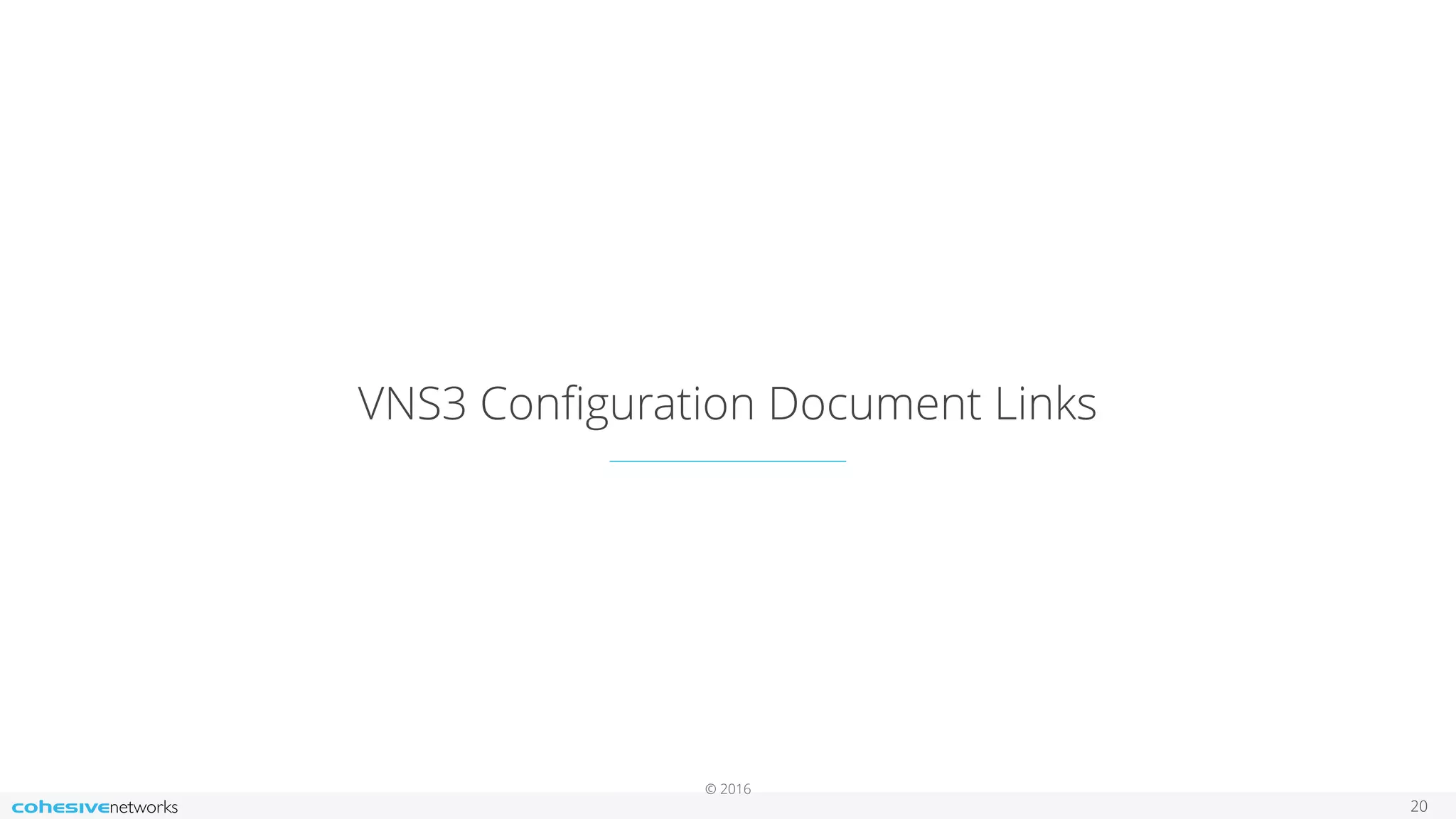 © 2016
VNS3 Conﬁguration Document Links
20
 