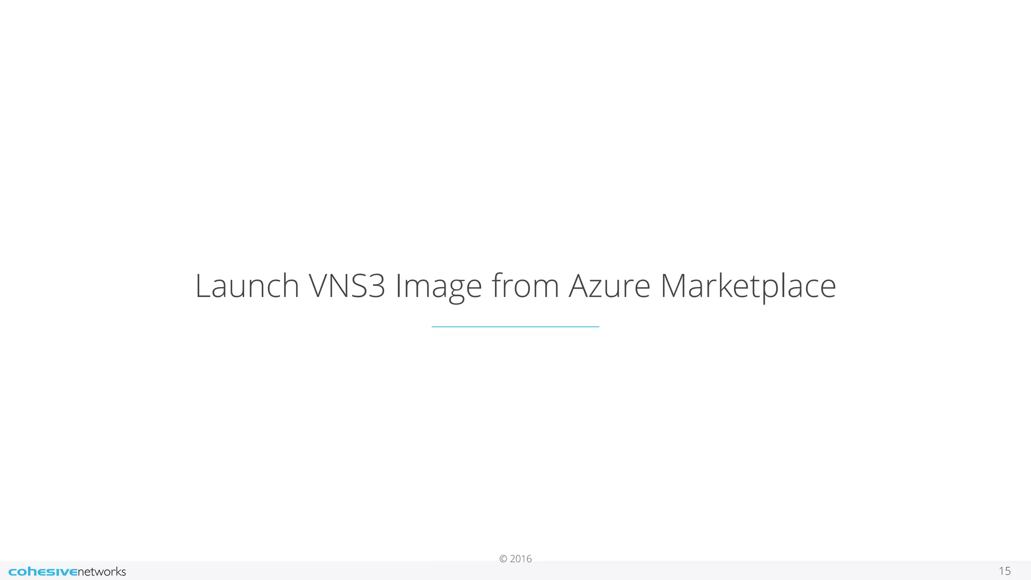 © 2016 Launch VNS3 Image from Azure Marketplace 15 