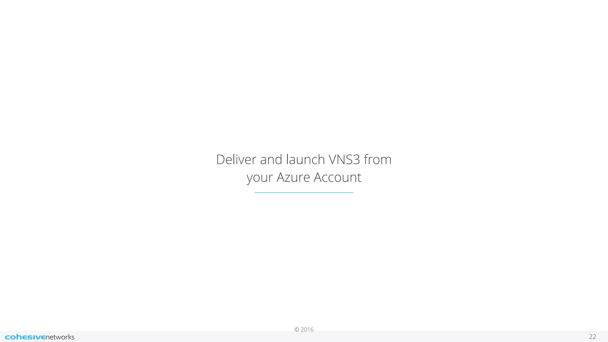 © 2016 Deliver and launch VNS3 from your Azure Account 22 
