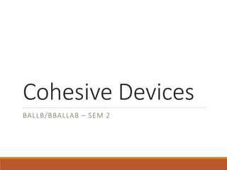 Cohesive Devices
BALLB/BBALLAB – SEM 2
 