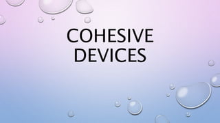 COHESIVE
DEVICES
 