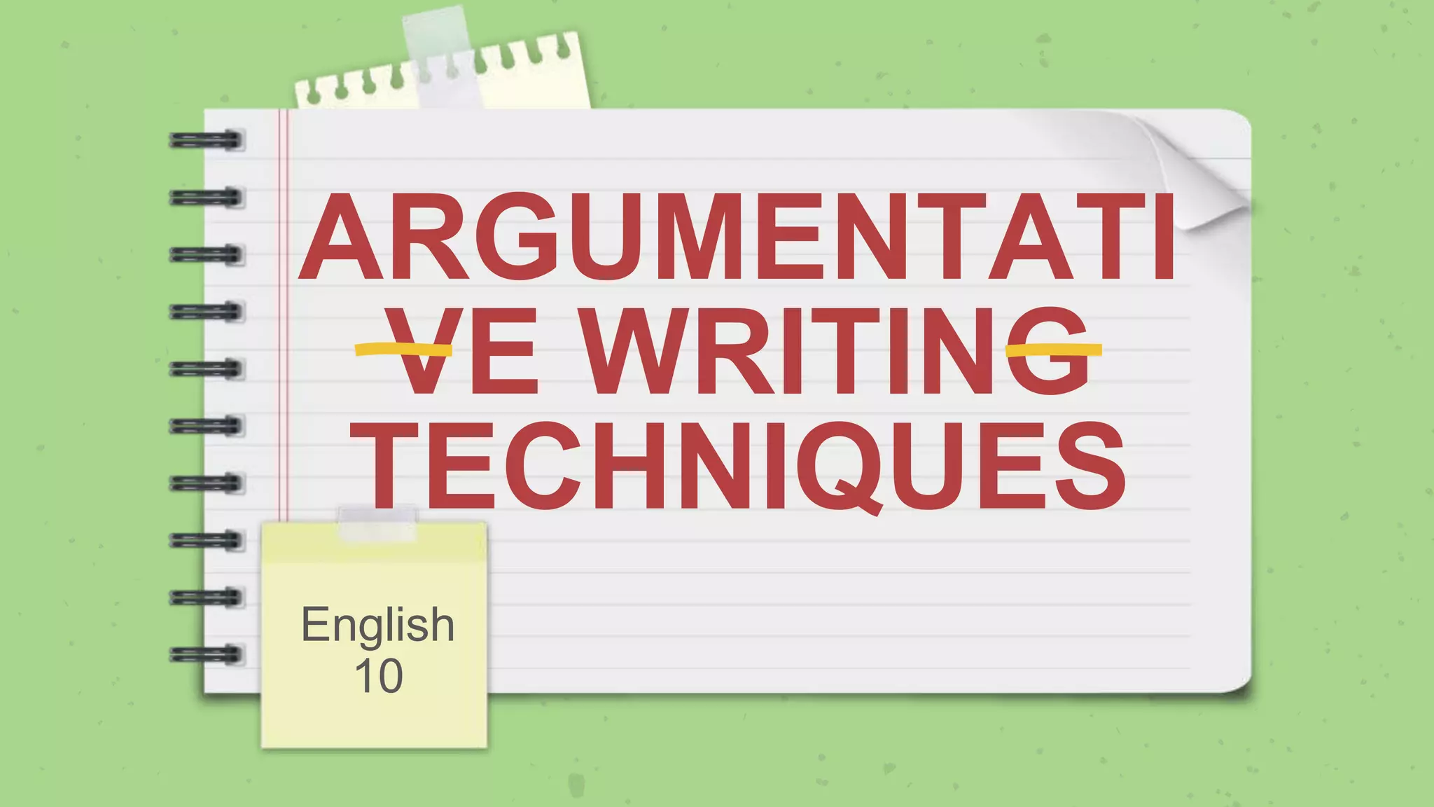 ARGUMENTATI
VE WRITING
TECHNIQUES
English
10
 