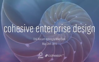 cohesive enterprise design
Erik Roscam Abbing & Mike Clark
May 28th 2015
1
 