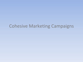 Cohesive Marketing Campaigns 
 
