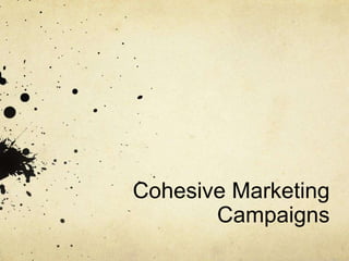 Cohesive Marketing
Campaigns
 